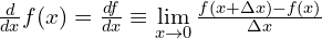 \frac{d}{dx} f(x) = \frac{df}{dx} \equiv \lim\limits_{x \to 0}\frac{f(x+\Delta x) - f(x)}{\Delta x}