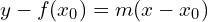 y - f(x_0) = m (x - x_0)