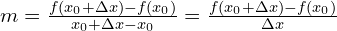 m=\frac{f(x_0+\Delta x) - f(x_0)}{x_0+\Delta x - x_0} = \frac{f(x_0+\Delta x) - f(x_0)}{\Delta x}